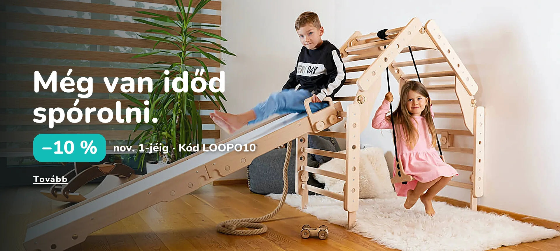 Még van időd spórolni. −10 % nov. 1-jéig · Kód LOOPO10