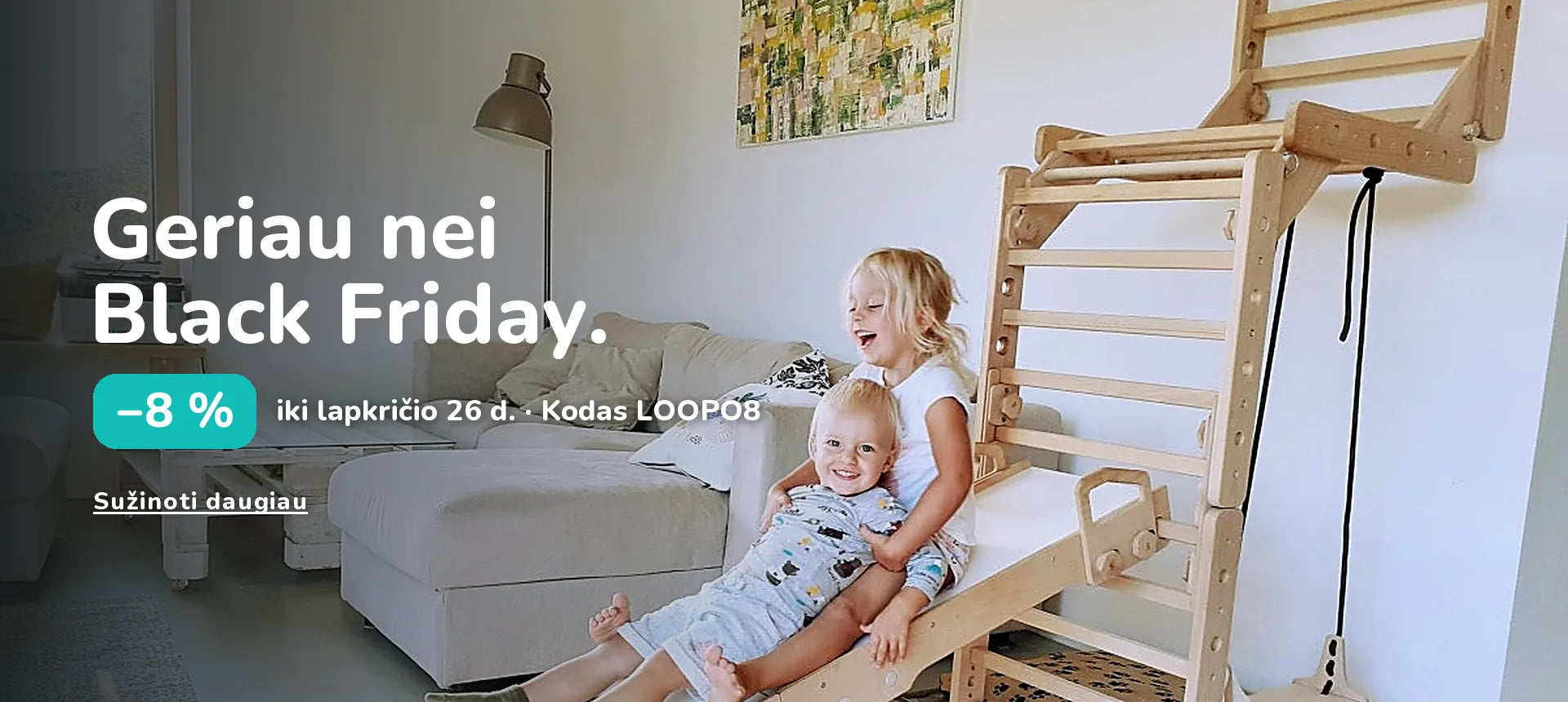 Geriau nei Black Friday. −8 % iki lapkričio 26 d. · Kodas LOOPO8